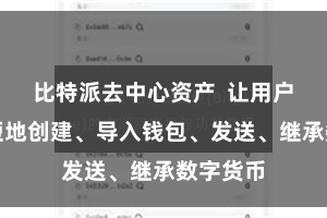 比特派去中心资产 让用户不错简短地创建、导入钱包、发送、继承数字货币