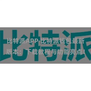 比特派APP 比特派钱包最新版本：下载教程与功能亮点！