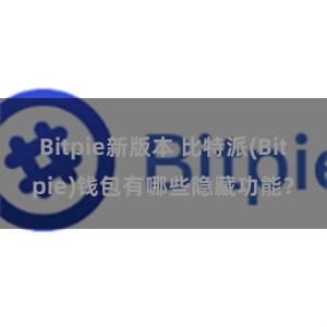 Bitpie新版本 比特派(Bitpie)钱包有哪些隐藏功能？