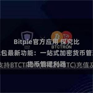 Bitpie官方应用 探究比特派钱包最新功能：一站式加密货币管理利器