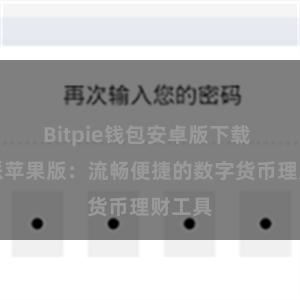 Bitpie钱包安卓版下载 比特派苹果版：流畅便捷的数字货币理财工具