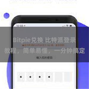 Bitpie兑换 比特派登录教程，简单易懂，一分钟搞定