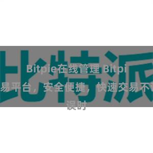 Bitpie在线管理 Bitpie交易平台，安全便捷，快速交易不误时