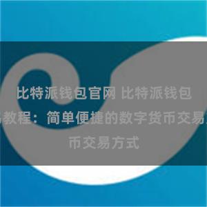 比特派钱包官网 比特派钱包交易教程：简单便捷的数字货币交易方式