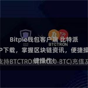 Bitpie钱包客户端 比特派APP下载，掌握区块链资讯，便捷操作！