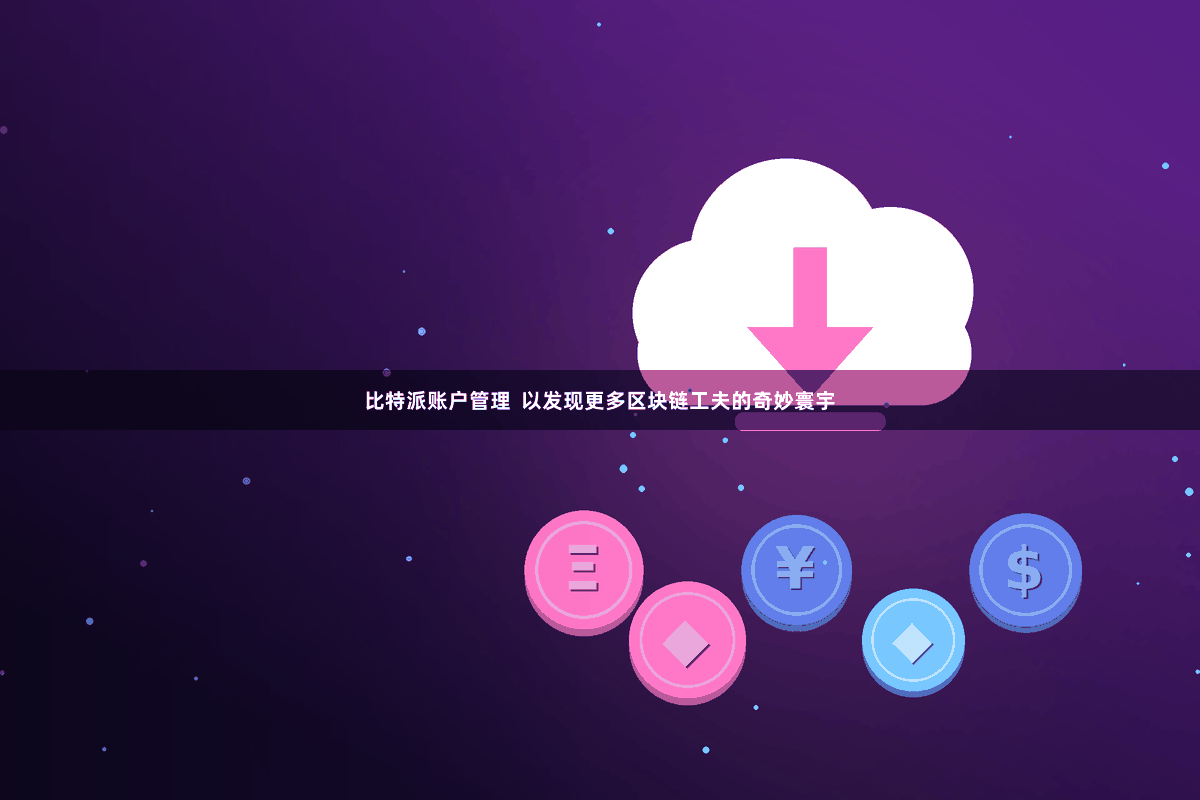 比特派账户管理  以发现更多区块链工夫的奇妙寰宇